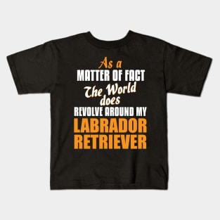 Actually World Revolves Around My Labrador Retriever Kids T-Shirt